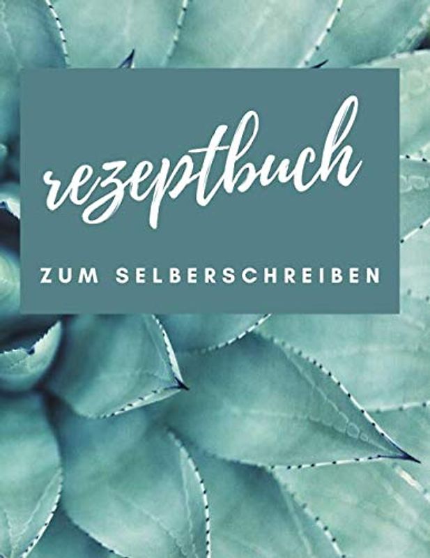 REZEPTBUCH ZUM SELBERSCHREIBEN: Meine besten Rezepte: Das Personalisierte Kochbuch zum Selberschreiben - Notiere bis zu 120 Lieblingsrezepte in deinem persönlichen Blanko Rezeptbuch zum Eintragen