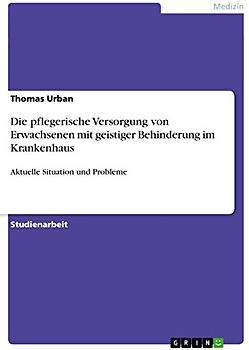 Die pflegerische Versorgung von Erwachsenen mit geistiger Behinderung im Krankenhaus: Aktuelle Situation und Probleme