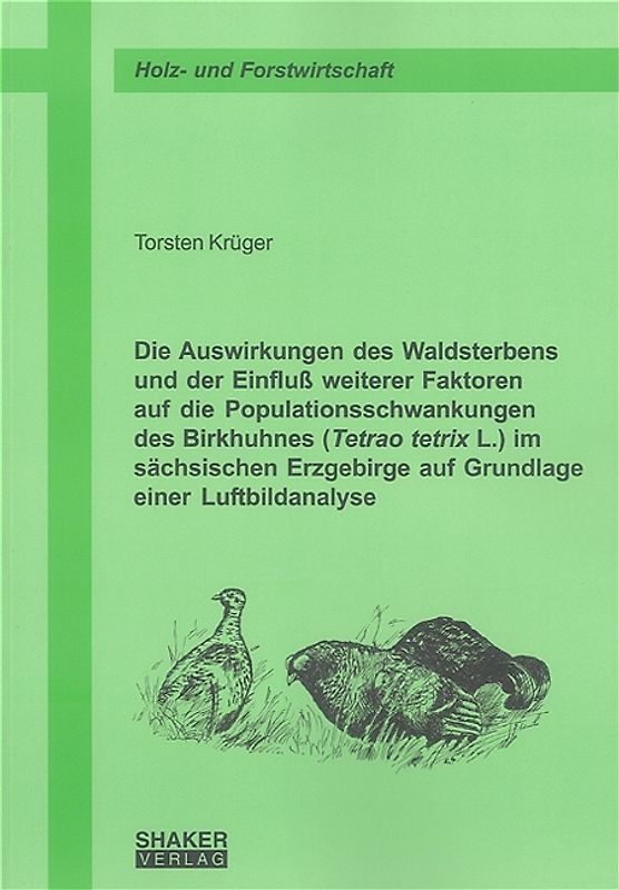 Die Auswirkungen des Waldsterbens und der Einfluß weiterer Faktoren auf die Populationsschwankungen des Birkhuhnes (Tetrao tetrix L.) im sächsischen Erzgebirge auf Grundlage einer Luftbildanalyse