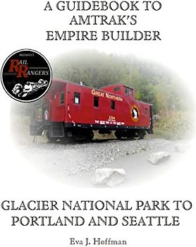 A GUIDEBOOK TO AMTRAK'S® EMPIRE BUILDER: GLACIER NATIONAL PARK TO PORTLAND AND SEATTLE