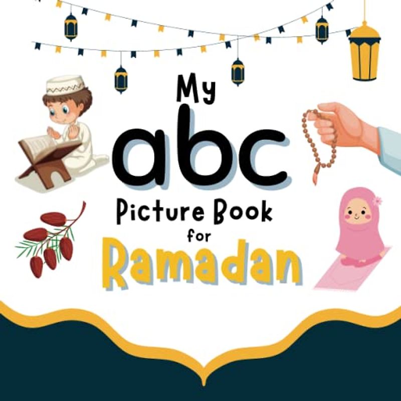 My ABC Picture Book for Ramadan: A Ramadan book for Toddlers, children kids and babies to learn about Islam, Fasting and the holy month | An Islamic gift for kids ages 1-3