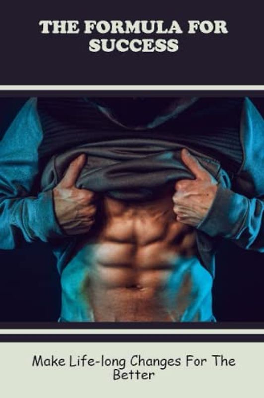 The Formula For Success: Make Life-Long Changes For The Better