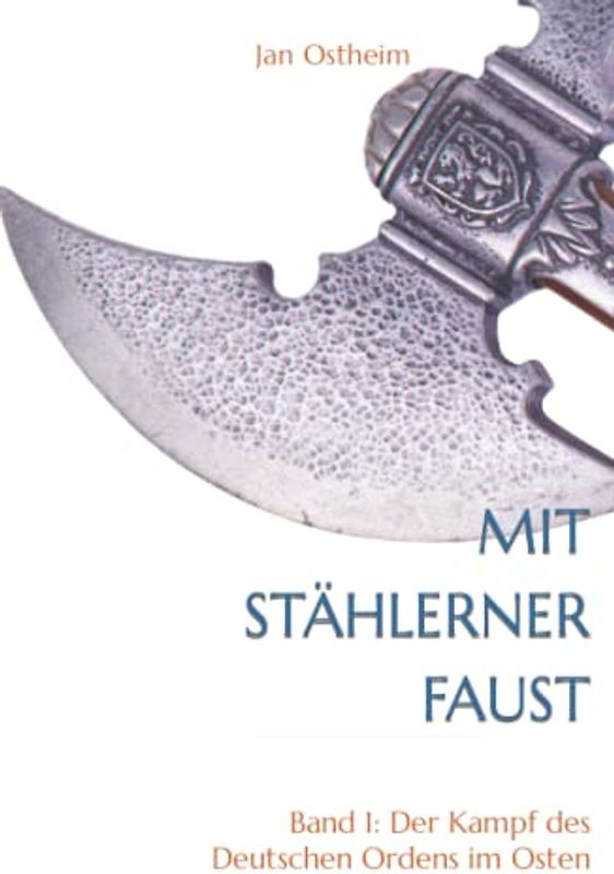 Mit stählerner Faust: Band 1: Der Kampf des Deutschen Ordens im Osten