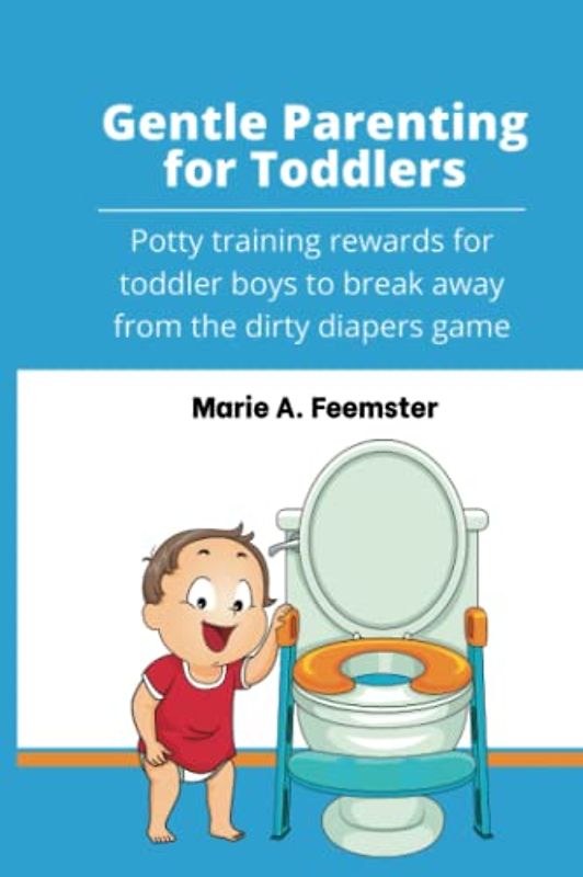 Gentle Parenting for toddlers: Potty training rewards for toddler boys to break away from the dirty diapers game