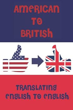 American to British English. A Pocket Guide To Translating English Words to English Words: A fun mini dictionary to translate English terms from USA - ... - Kids & Adults - International Students