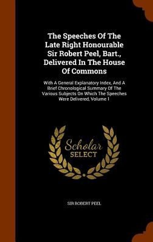 The Speeches Of The Late Right Honourable Sir Robert Peel, Bart., Delivered In The House Of Commons