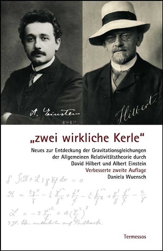 "Zwei wirkliche Kerle" Neues zur Entdeckung der Gravitationsgleichungen der Allgemeinen Relativitätstheorie durch David Hilbert und Albert Einstein