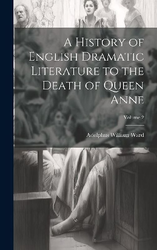 A History of English Dramatic Literature to the Death of Queen Anne; Volume 2