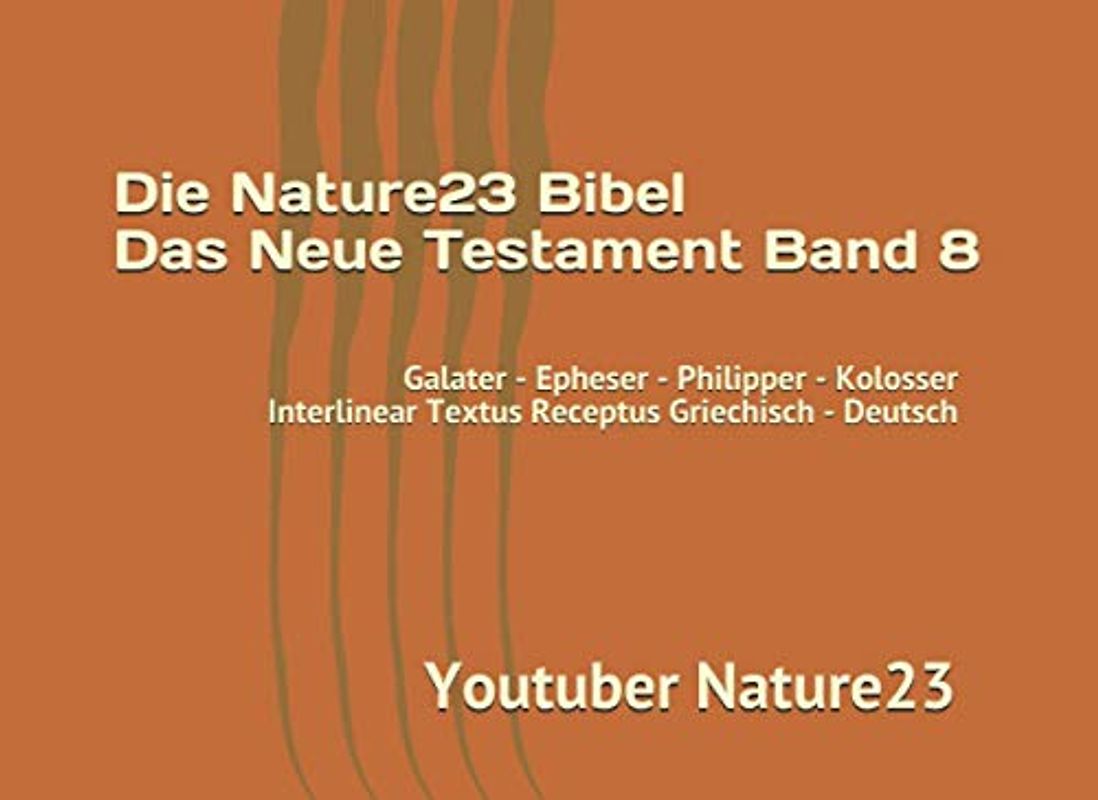 Die Nature23 Bibel Das Neue Testament Band 8: Galater - Epheser - Philipper - Kolosser Interlinear Textus Receptus Griechisch - Deutsch