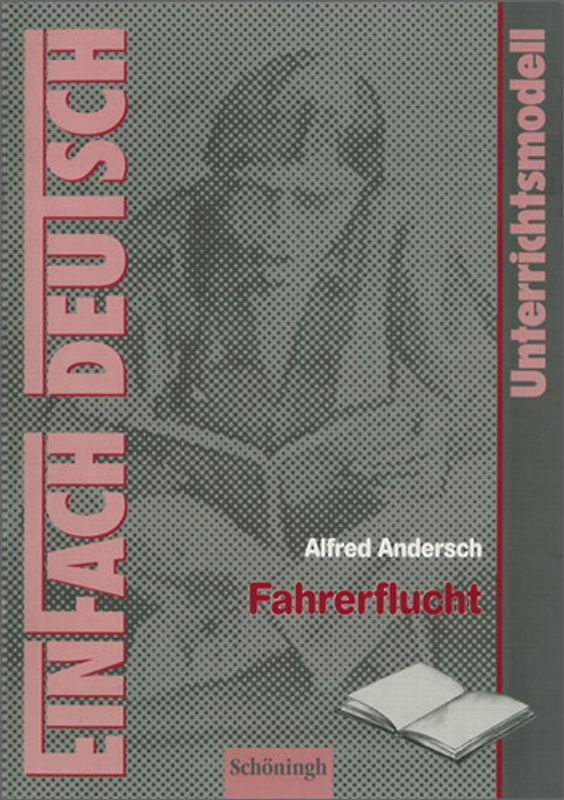 EinFach Deutsch Unterrichtsmodelle. Alfred Andersch: Fahrerflucht: Klassen 8 - 10