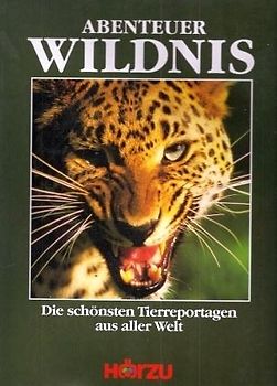 Abenteuer Wildnis. Sonderausgabe. Die schönsten Tierreportagen aus aller Welt