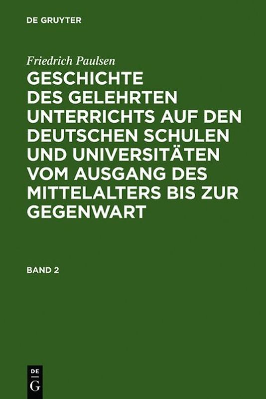 Friedrich Paulsen: Geschichte des gelehrten Unterrichts auf den deutschen... / Friedrich Paulsen: Geschichte des gelehrten Unterrichts auf den deutschen.... Band 2