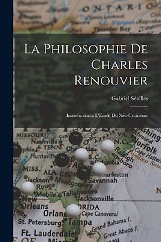 La Philosophie de Charles Renouvier: Introduction a l'Étude du Néo-Criticisme