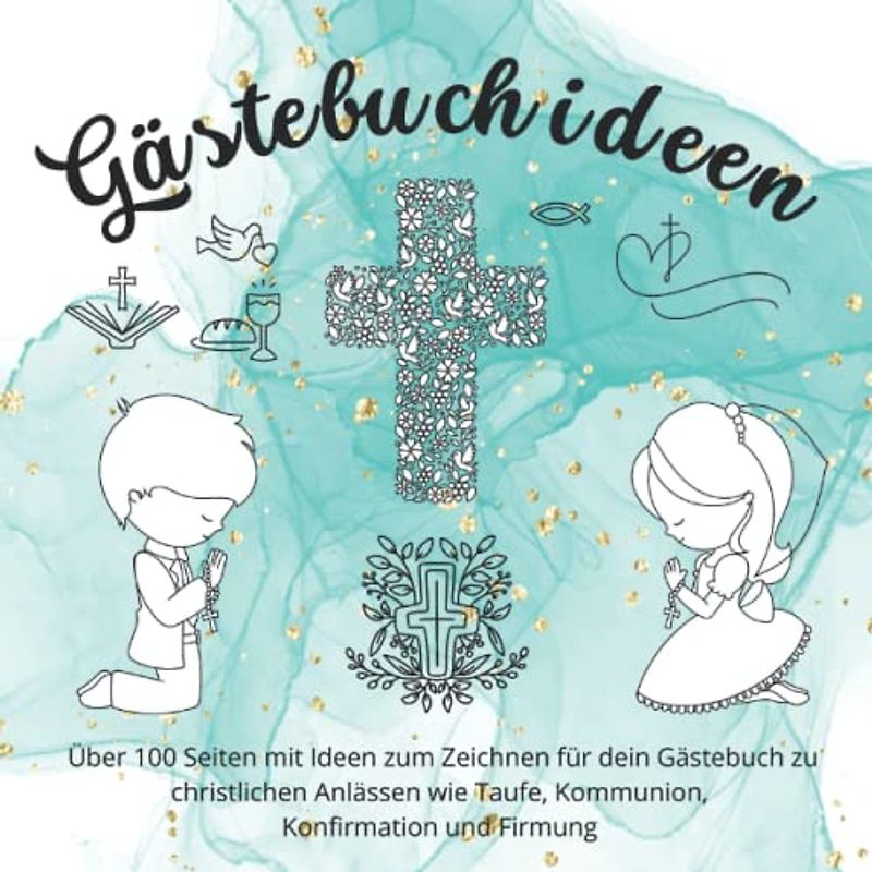 Gästebuchideen: Über 100 Seiten mit Ideen zum Zeichnen für dein Gästebuch zu christlichen Anlässen wie Taufe, Kommunion, Konfirmation und Firmung