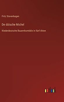 De dütsche Michel: Niederdeutsche Bauernkomödie in fünf Akten