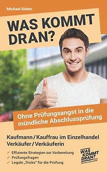Was kommt dran? Ohne Prüfungsangst in die mündliche Abschlussprüfung Kaufmann/-frau im Einzelhandel Verkäufer/Verkäuferin