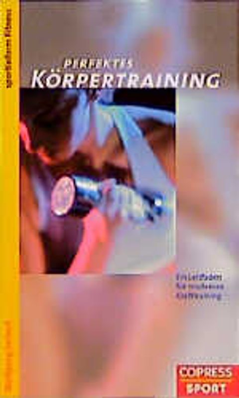 Perfektes Körpertraining. Ein Leitfaden für modernes Krafttraining