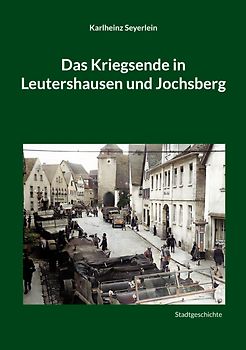 Das Kriegsende in Leutershausen und Jochsberg