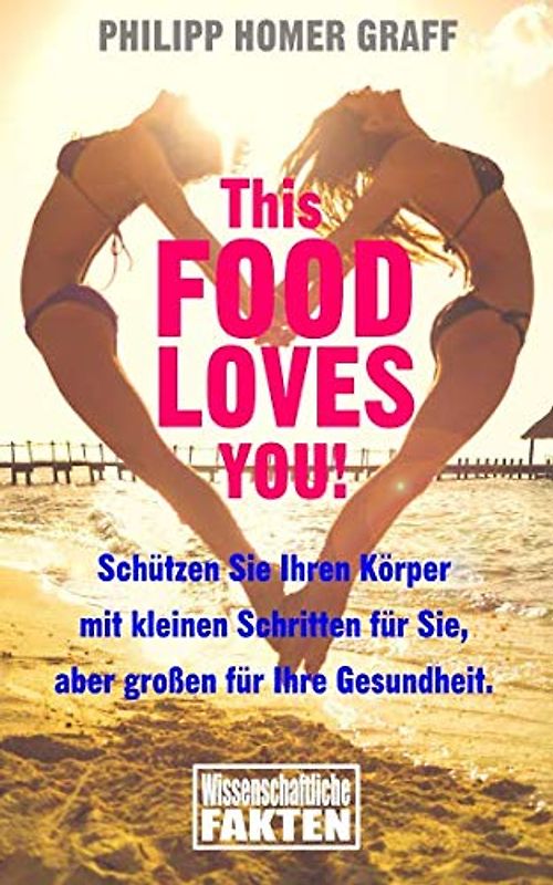 This Food Loves You!: Schützen Sie Ihren Körper mit kleinen Schritten für Sie, aber großen für Ihre Gesundheit.