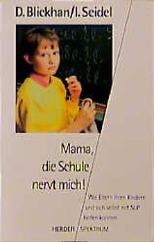 Mama, die Schule nervt mich!. Wie Eltern ihren Kindern und sich selbst mit NLP helfen können