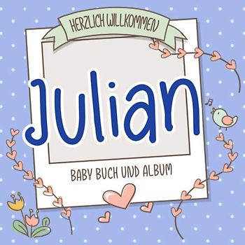 Herzlich Willkommen Julian - Baby Buch und Album: Personalisiertes Babybuch und Babyalbum, Geschenk zu Schwangerschaft und Geburt, Baby Name auf dem Cover