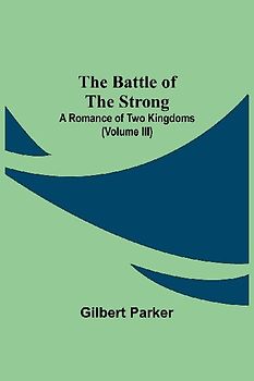 The Battle Of The Strong; A Romance Of Two Kingdoms (Volume Iii)