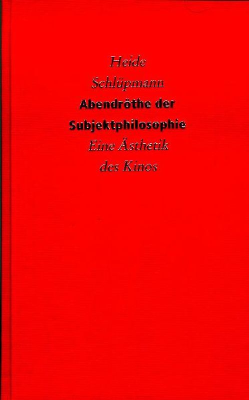 Abendröthe der Subjektphilosophie - eine Ästhetik des Kinos