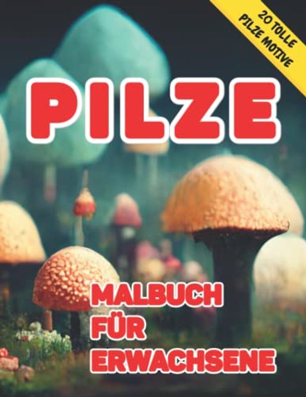 Pilze Malbuch für Erwachsene: Wunderschöne handverlesene Motive von Pilzen in der Natur zur Entspannung und Stressabbau