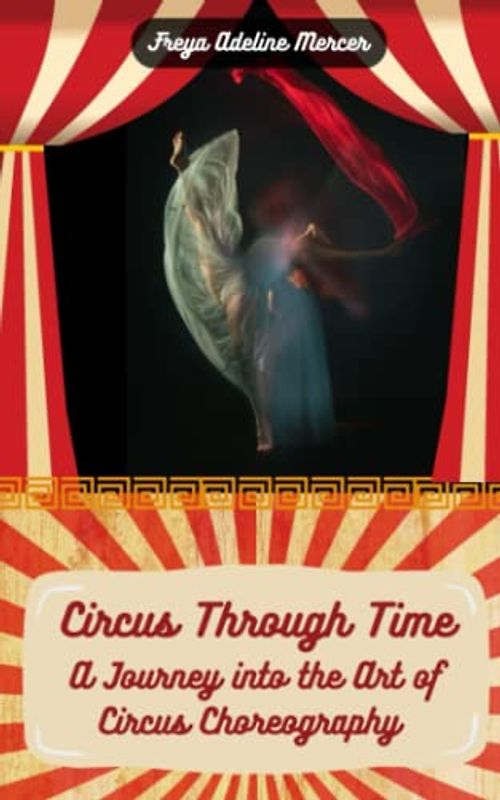Circus Through Time: A Journey into the Art of Circus Choreography
