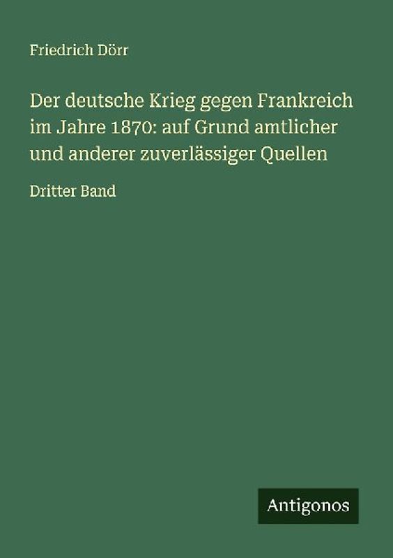 Der deutsche Krieg gegen Frankreich im Jahre 1870: auf Grund amtlicher und anderer zuverlässiger Quellen