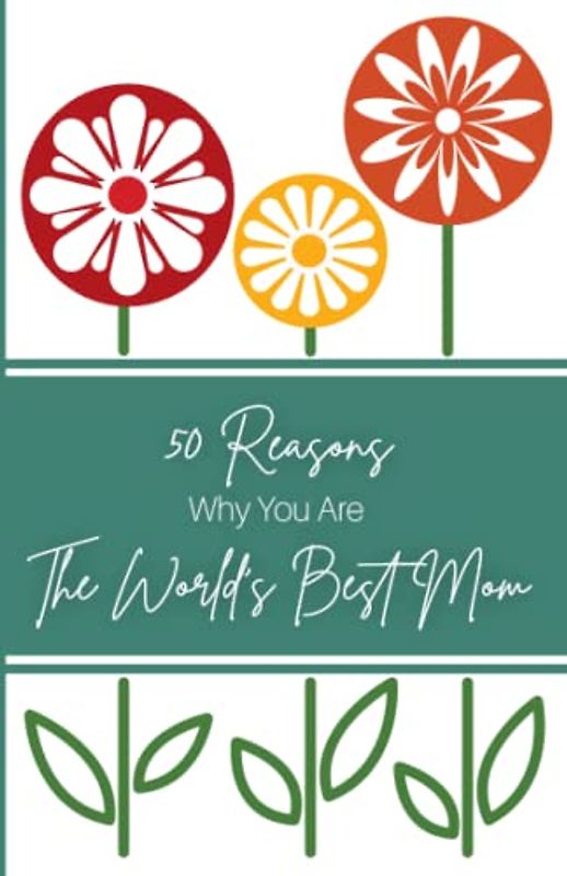 50 Reasons Why You Are The World's Best Mom: What I Love About Mom. Gift Book for Mother’s Day or Birthday (Mother's Day Gift and Mother's Birthday Gift from Son or Daughter, Band 2)
