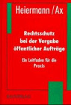 Rechtsschutz bei der Vergabe öffentlicher Aufträge. Ein Leitfaden für die Praxis
