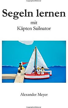 Segeln lernen mit Käpten Sailnator - Meyer, Alexander