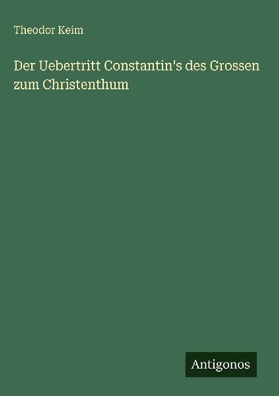 Der Uebertritt Constantin's des Grossen zum Christenthum