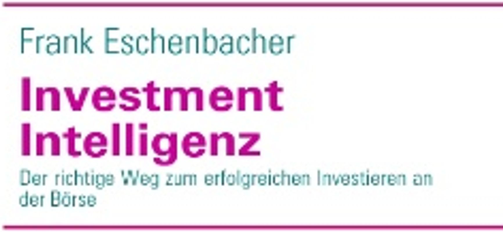 Investment Intelligenz. Der richtige Weg zum erfolgreichen Investieren an der Börse