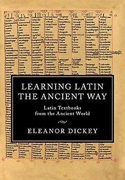 Learning Latin the Ancient Way: Latin Textbooks from the Ancient World
