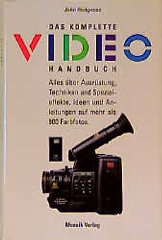 Das komplette Video-Handbuch. Alles über Ausrüstung, Techniken und Spezialeffekte. Ideen und Anleitungen