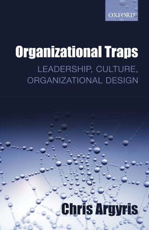 Organizational Traps: Leadership, Culture, Organizational Design - Argyris, Chris