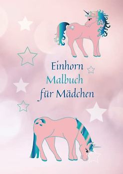Einhorn Malbuch für Mädchen Tolles Ausmalbuch für Kinder ab 4 Jahren: 22 ganzseitige wunderschöne Einhorn Motive zum Ausmalen, Format DIN A4 (21 x 29.7cm)
