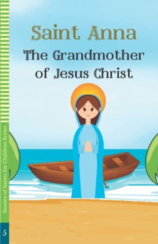 Saint Anna: The Grandmother of Jesus Christ (STORIES OF SAINTS FOR CHILDREN)