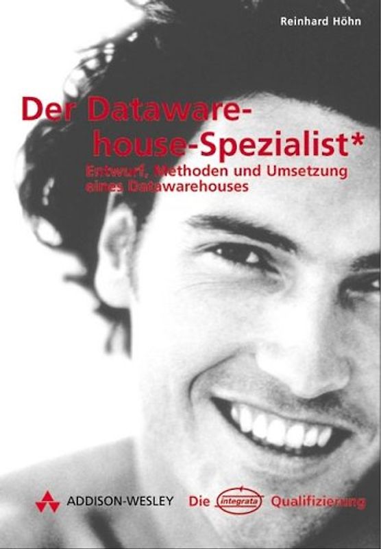 Der Data Warehouse-Spezialist. Entwurf, Methoden und Umsetzung eines Data Warehouse