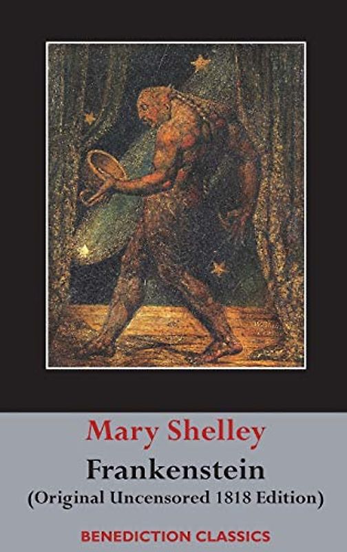 Frankenstein; or, The Modern Prometheus: (Original Uncensored 1818 Edition)