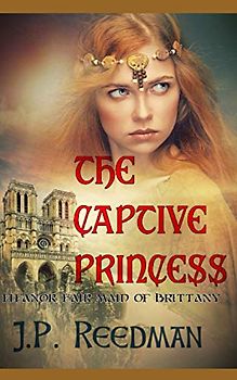The Captive Princess: Eleanor Fair Maid of Brittany (Medieval Babes: Tales of Little-Known Ladies, Band 3)