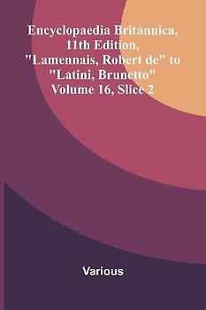 Encyclopaedia Britannica, 11th Edition, "Lamennais, Robert de" to "Latini, Brunetto" Volume 16, Slice 2
