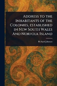 Address to the Inhabitants of the Colonies, Established in New South Wales And Norfolk Island