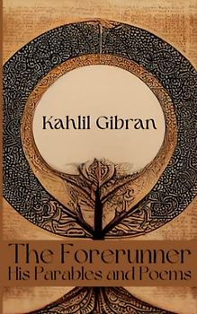 The Forerunner, His Parables and Poems (Annotated)