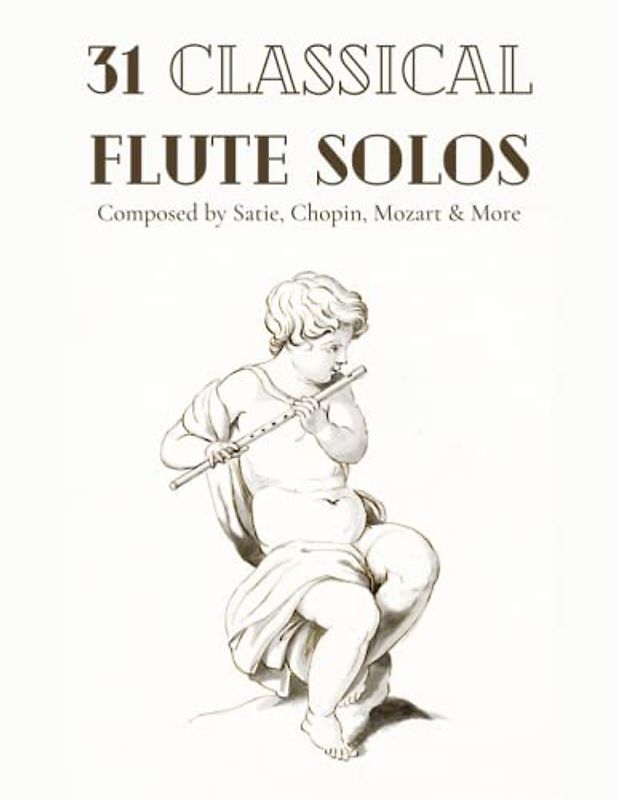 31 Classical Flute Solos Composed By Satie, Chopin, Mozart & More: Classical Sheet Music For Flute