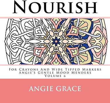 Nourish - For Crayons And Wide Tipped Markers: Angie's Gentle Mood Menders - Volume 6 (Angie's Gentle Mood Menders - For Crayons And Wide Tipped Markers)