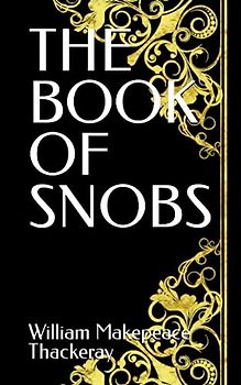 THE BOOK OF SNOBS: 19th Century British Literature (Annotated)