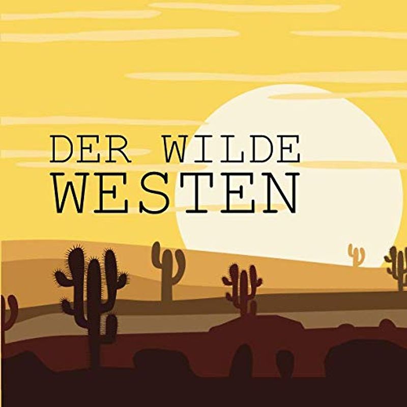 Der wilde Westen: 45 einzigartige Cowboy- und Indianer Ausmalbilder für Kinder ab 3 - 6 Jahren für den Kindergarten oder zu Hause. Als Kopiervorlage ... (Wenn ich eine Zeitmaschine hätte, Band 8)
